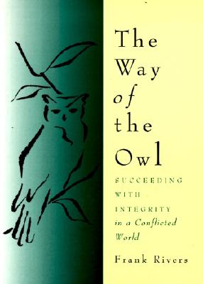 The Way of the Owl: Succeeding with Integrity in a Conflicted World - Rivers, Frank