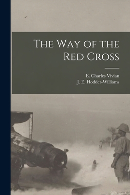 The Way of the Red Cross [microform] - Vivian, E Charles (Evelyn Charles) (Creator), and Hodder-Williams, J E (John Ernest) (Creator)