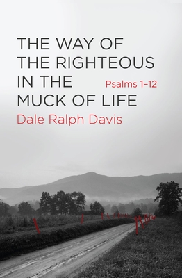 The Way of the Righteous in the Muck of Life: Psalms 1-12 - Davis, Dale Ralph