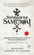 The Way of The Samurai: Japanese Wisdom for a Life of Honour and Respect: 10 Guiding Principles for Personal Mastery