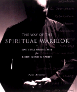 The Way of the Spiritual Warrior: Soft Style Martial Arts for Body, Mind & Spirit