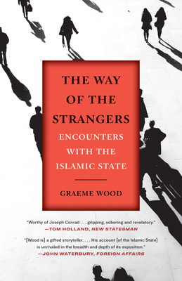 The Way of the Strangers: Encounters with the Islamic State - Wood, Graeme