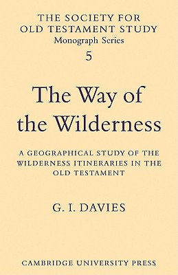 The Way of the Wilderness: A Geographical Study of the Wilderness Itineraries in the Old Testament - Davies, G. I.