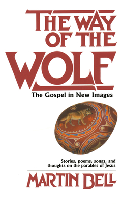 The Way of the Wolf: The Gospel in New Images: Stories, Poems, Songs, and Thoughts on the Parables of Jesus - Bell, Martin