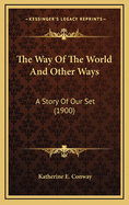 The Way of the World and Other Ways: A Story of Our Set (1900)