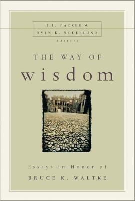 The Way of Wisdom: Essays in Honor of Bruce K. Waltke - Packer, J I, Prof., PH.D (Editor), and Soderlund, Sven K (Editor), and Zondervan