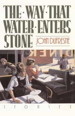 The Way That Water Enters Stone: Stories - DuFresne, John