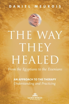 The Way They Healed: From the Egyptians to the Essenians: An Approach to the Therapy - Understanding and Practicing - Meurois, Daniel