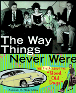 The Way Things Never Were: The Truth about the "Good Old Days" - Finkelstein, Norman H