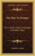 The Way to Prosper: Or in Union There Is Strength and Other Tales