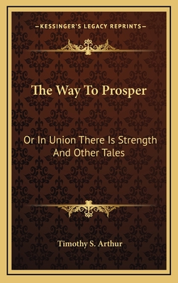 The Way to Prosper: Or in Union There Is Strength and Other Tales - Arthur, Timothy S