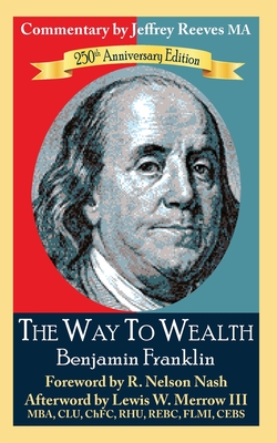 The Way to Wealth Benjamin Franklin 250th Anniversary Edition: Commentary by Jeffrey Reeves - Reeves Ma, Jeffrey, and Nash, R Nelson (Introduction by), and Reeves, Sandra (Editor)