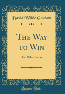 The Way to Win: And Other Poems (Classic Reprint)