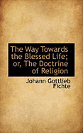 The Way Towards the Blessed Life; Or, the Doctrine of Religion