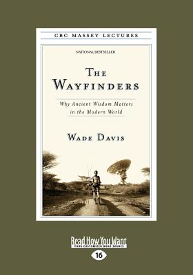 The Wayfinders: Why Ancient Wisdom Matters in the Modern World - Davis, Wade