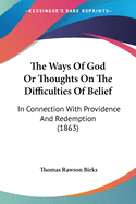 The Ways of God or Thoughts on the Difficulties of Belief: In Connection with Providence and Redemption (1863)