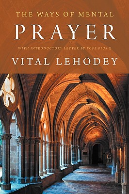 The Ways of Mental Prayer with Introductory Letter by Pope Pius X - Lehodey, Vital, and X, Pius (Introduction by)