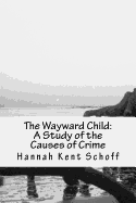 The Wayward Child: A Study of the Causes of Crime