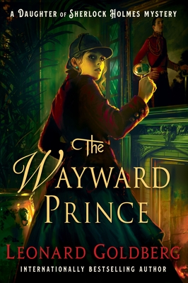 The Wayward Prince: A Daughter of Sherlock Holmes Mystery - Goldberg, Leonard