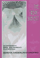 The "Weak" Subject: On Modernity, Eros, and Women's Playwriting