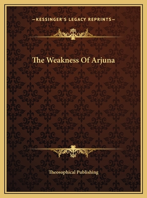 The Weakness of Arjuna - Theosophical Publishing (Editor)