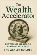 The Wealth Accelerator: Leveraging Systems for Maximum Wealth Potential
