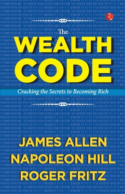 The Wealth Code: Cracking the Secrets to Becoming Rich - James Allen, and Napoleon Hill, and Roger Fritz