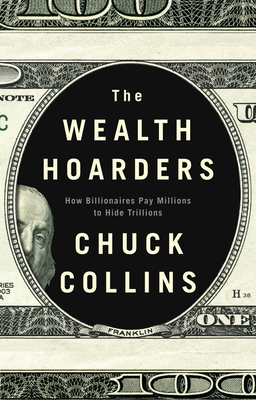 The Wealth Hoarders: How Billionaires Pay Millions to Hide Trillions - Collins, Chuck