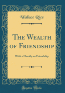 The Wealth of Friendship: With a Homily on Friendship (Classic Reprint)