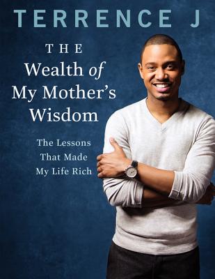 The Wealth of My Mother's Wisdom: The Lessons That Made My Life Rich - J, Terrence