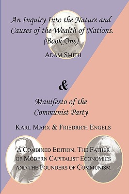 The Wealth of Nations (Book One) and the Manifesto of the Communist Party. a Combined Edition: The Father of Modern Capitalist Economics and the Found - Smith, Adam, and Marx, Karl, and Engels, Friedrich