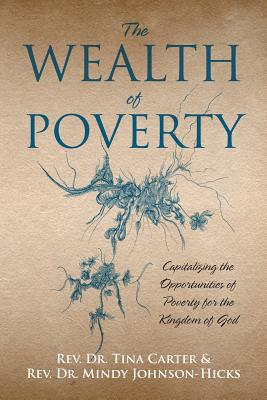 The Wealth of Poverty: Capitalizing the Opportunities of Poverty for the Kingdom of God - Carter, Tina, and Johnson Hick, Mindy