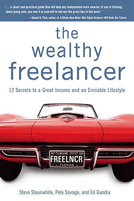 The Wealthy Freelancer - Slaunwhite, Steve, and Savage, Pete, and Gandia, Ed