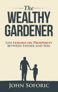 The Wealthy Gardener: Life Lessons on Prosperity Between Father and Son