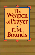 The Weapon of Prayer - Bounds, Edward M