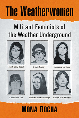 The Weatherwomen: Militant Feminists of the Weather Underground - Rocha, Mona