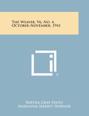 The Weaver, V6, No. 4, October-November, 1941 - Hayes, Bertha Gray, and Hornor, Marianna Merrit, and Atwater, Mary M