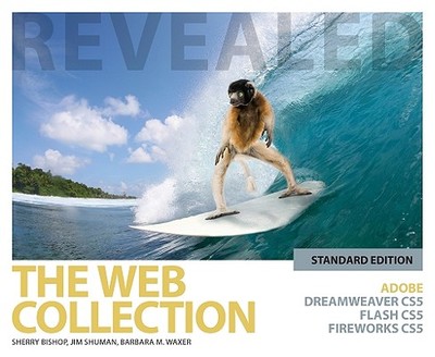 The Web Collection Revealed Standard Edition: Adobe Dreamweaver Cs5, Flash Cs5 and Fireworks Cs5 - Bishop, Sherry, and Shuman, James E, and Waxer, Barbara M