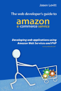 The Web Developer's Guide to Amazon E-Commerce Service: Developing Web Applications Using Amazon Web Services and PHP