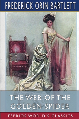 The Web of the Golden Spider (Esprios Classics): Illustrated by Harrison Fisher and Charles M. Relyea - Bartlett, Frederick Orin