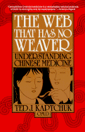 The Web That Has No Weaver: Understanding Chinese Medicine - Kaptchuk, Ted J, O.M.D., and Tomalin, Stefany