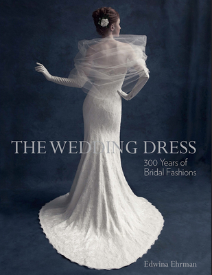 The Wedding Dress: 300 Years of Bridal Fashions - Ehrman, Edwina