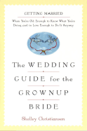 The Wedding Guide for the Grownup Bride: 6getting Married When You're Old Enough to Know What You're Doing