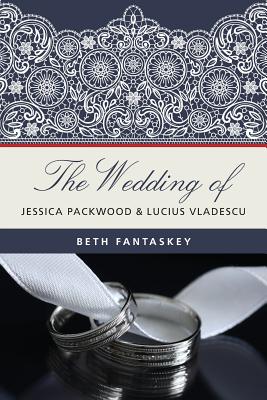The Wedding of Jessica Packwood and Lucius Vladescu - Fantaskey, Beth