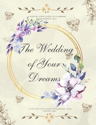 The Wedding of Your Dreams: A Step-by-Step Guide to Planning Your Perfect Day - Owens, R J
