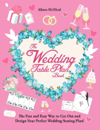 The Wedding Table Plan Book: The Fun and Easy Way to Cut Out and Design Your Perfect Wedding Seating Plan! - McNicol, Alison