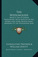 The Wedgwoods: Being A Life Of Josiah Wedgwood, With Notices Of His Works And Their Productions, Memoirs Of The Wedgwood And Other Families (1865) - Jewitt, Llewellynn Frederick William