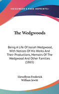The Wedgwoods: Being a Life of Josiah Wedgwood, with Notices of His Works and Their Productions, Memoirs of the Wedgwood and Other Families (1865)