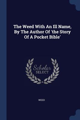 The Weed With An Ill Name, By The Author Of 'the Story Of A Pocket Bible' - Weed (Creator)