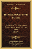 The Week of Our Lord's Passion: Containing the Interwoven Gospel Narrative of His Last Week; A Series of Daily Meditations, and a Volume of Notes and Illustrations on the Passion and Resurrection of Jesus (Classic Reprint)